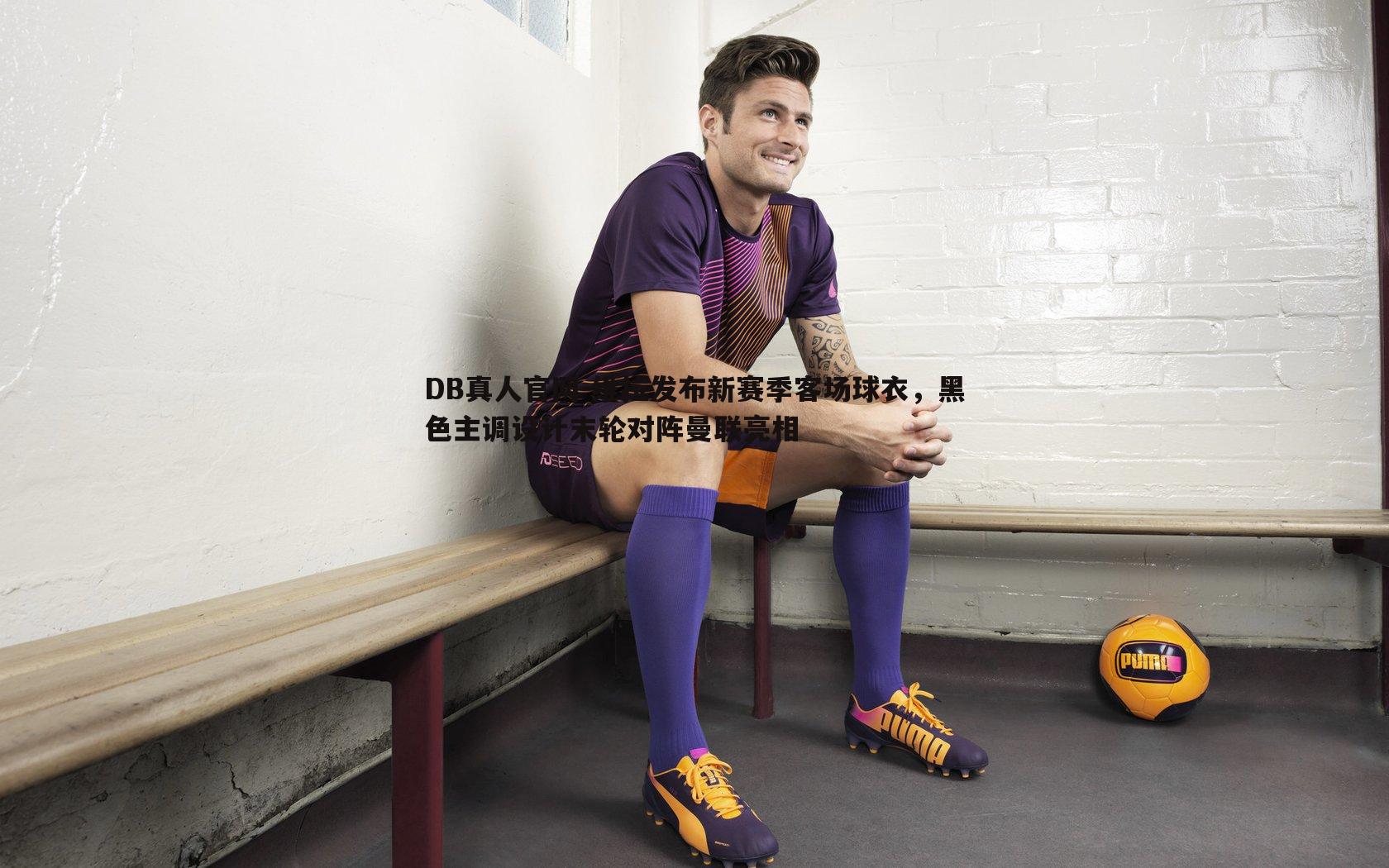 维拉发布新赛季客场球衣,黑色主调设计末轮对阵曼联亮相