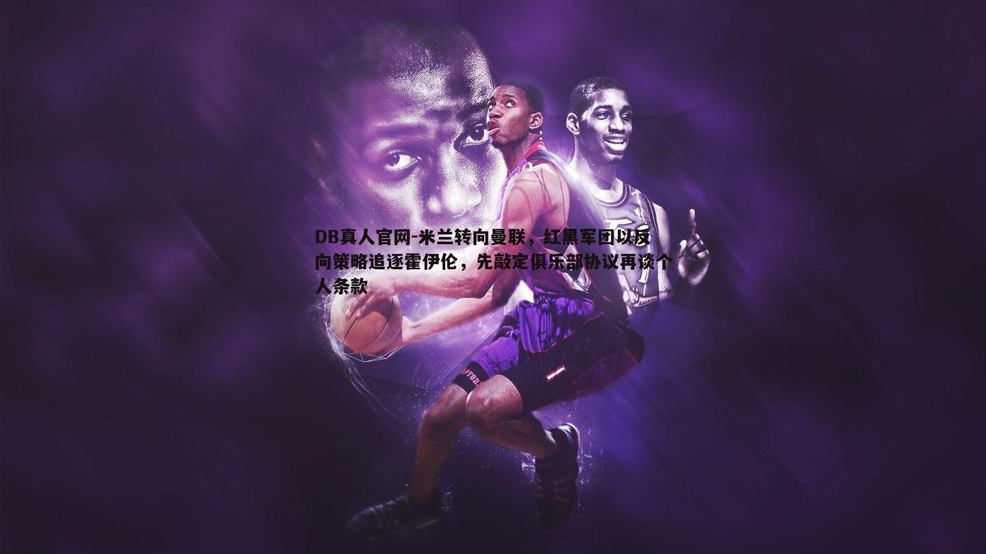 米兰转向曼联,红黑军团以反向策略追逐霍伊伦,先敲定俱乐部协议再谈个人条款